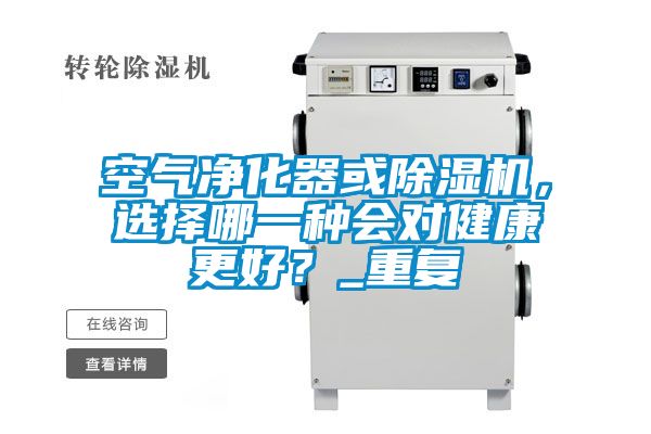 空氣凈化器或除濕機(jī)，選擇哪一種會對健康更好？_重復(fù)