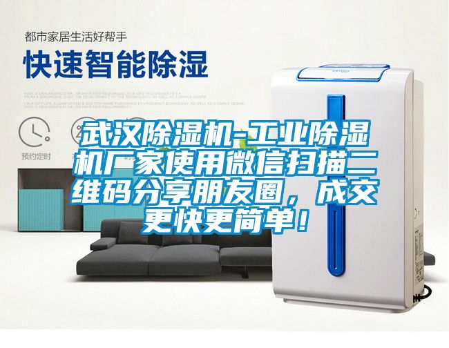武漢除濕機-工業(yè)除濕機廠家使用微信掃描二維碼分享朋友圈，成交更快更簡單！