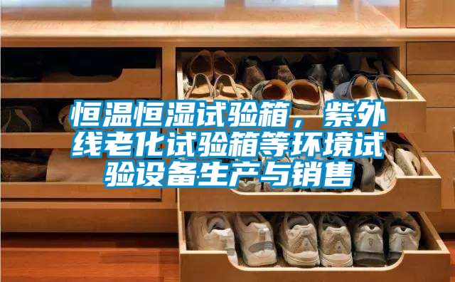恒溫恒濕試驗(yàn)箱，紫外線老化試驗(yàn)箱等環(huán)境試驗(yàn)設(shè)備生產(chǎn)與銷售