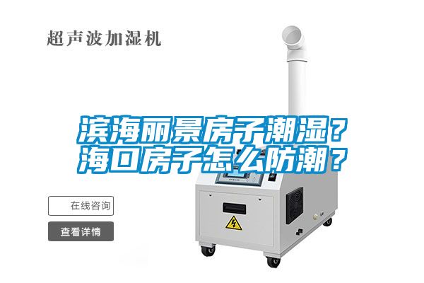 濱海麗景房子潮濕？?？诜孔釉趺捶莱?？
