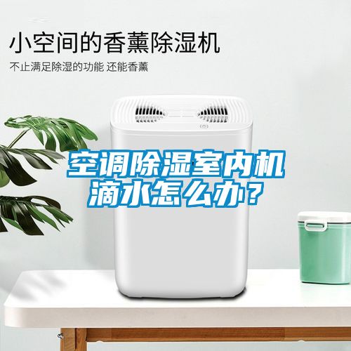空調(diào)除濕室內(nèi)機(jī)滴水怎么辦？
