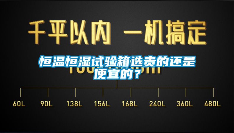 恒溫恒濕試驗箱選貴的還是便宜的？