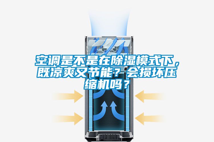 空調(diào)是不是在除濕模式下，既涼爽又節(jié)能？會(huì)損壞壓縮機(jī)嗎？