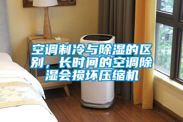 空調(diào)制冷與除濕的區(qū)別，長時間的空調(diào)除濕會損壞壓縮機