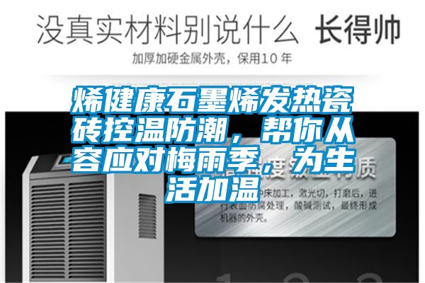 烯健康石墨烯發(fā)熱瓷磚控溫防潮，幫你從容應(yīng)對(duì)梅雨季，為生活加溫