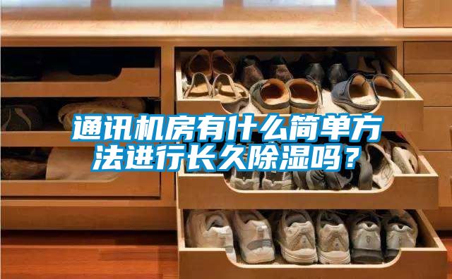 通訊機房有什么簡單方法進行長久除濕嗎？