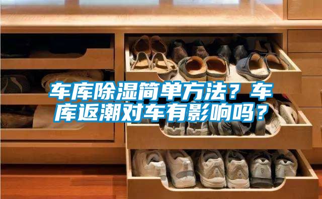 車庫除濕簡(jiǎn)單方法？車庫返潮對(duì)車有影響嗎？