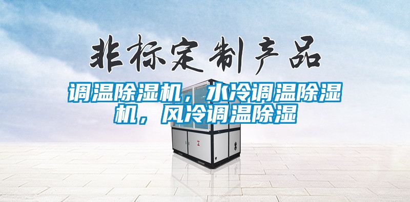調(diào)溫除濕機(jī)，水冷調(diào)溫除濕機(jī)，風(fēng)冷調(diào)溫除濕