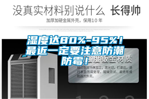 濕度達(dá)80%-95%！最近一定要注意防潮防霉！