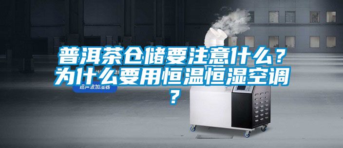 普洱茶倉儲要注意什么？為什么要用恒溫恒濕空調(diào)？