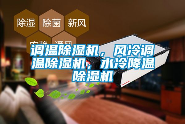 調(diào)溫除濕機(jī)，風(fēng)冷調(diào)溫除濕機(jī)，水冷降溫除濕機(jī)