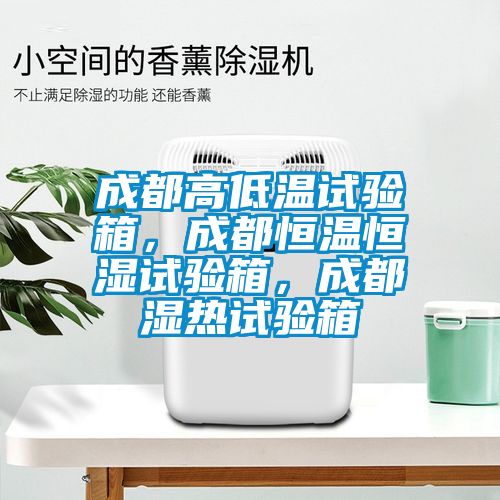成都高低溫試驗(yàn)箱，成都恒溫恒濕試驗(yàn)箱，成都濕熱試驗(yàn)箱