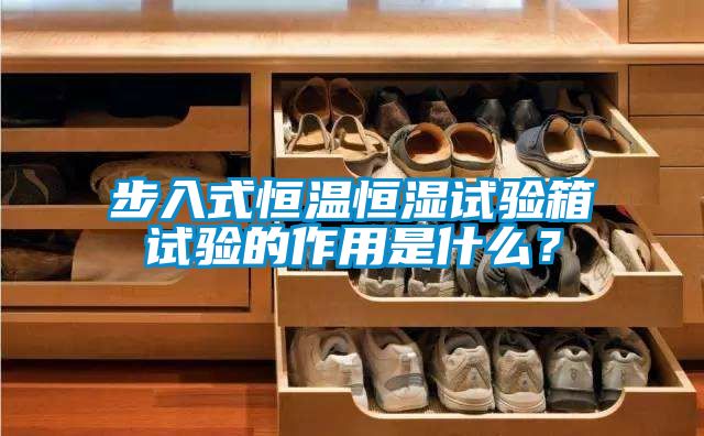 步入式恒溫恒濕試驗箱試驗的作用是什么？