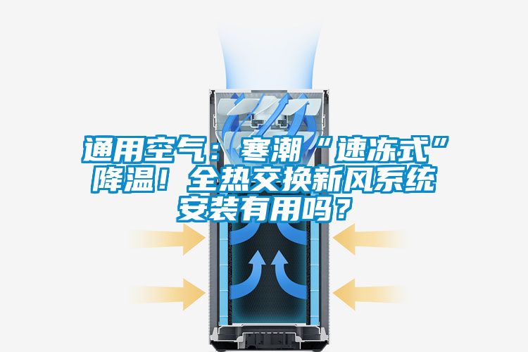 通用空氣：寒潮“速凍式”降溫！全熱交換新風(fēng)系統(tǒng)安裝有用嗎？