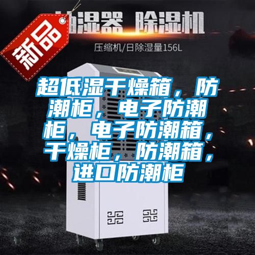 超低濕干燥箱，防潮柜，電子防潮柜，電子防潮箱，干燥柜，防潮箱，進口防潮柜