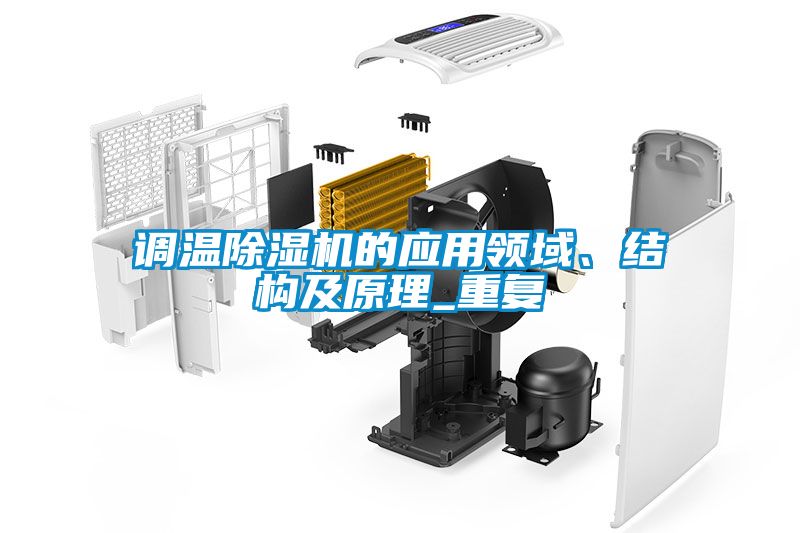 調(diào)溫除濕機(jī)的應(yīng)用領(lǐng)域、結(jié)構(gòu)及原理_重復(fù)