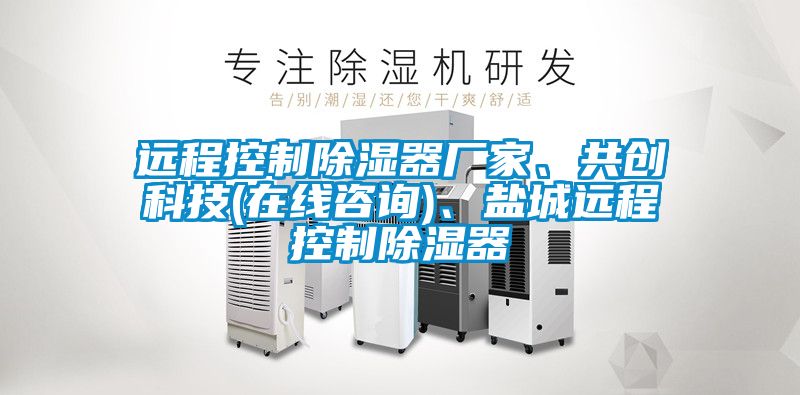 遠(yuǎn)程控制除濕器廠(chǎng)家、共創(chuàng)科技(在線(xiàn)咨詢(xún))、鹽城遠(yuǎn)程控制除濕器