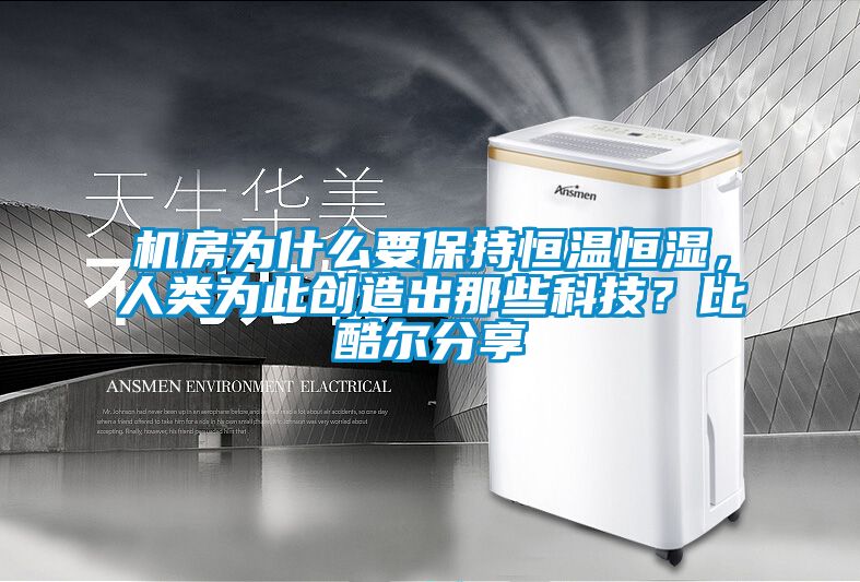 機房為什么要保持恒溫恒濕，人類為此創(chuàng)造出那些科技？比酷爾分享