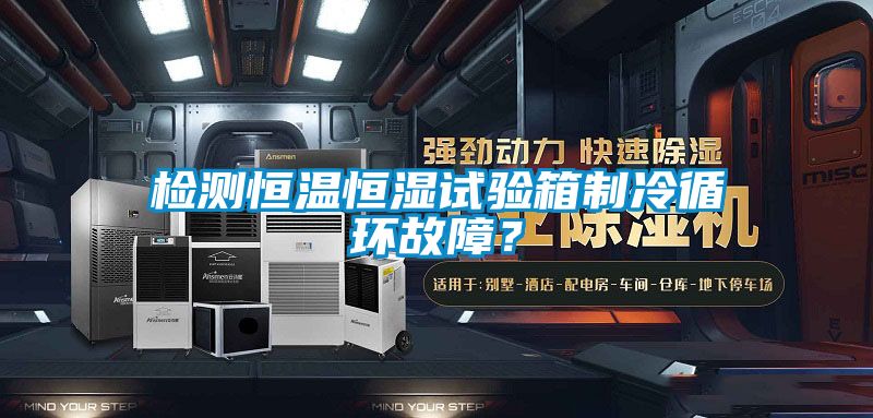 檢測(cè)恒溫恒濕試驗(yàn)箱制冷循環(huán)故障？