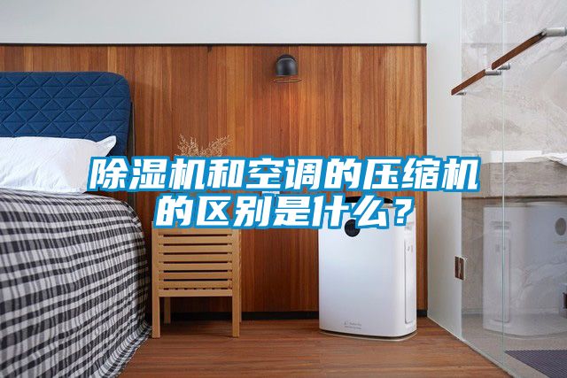 除濕機和空調(diào)的壓縮機的區(qū)別是什么？
