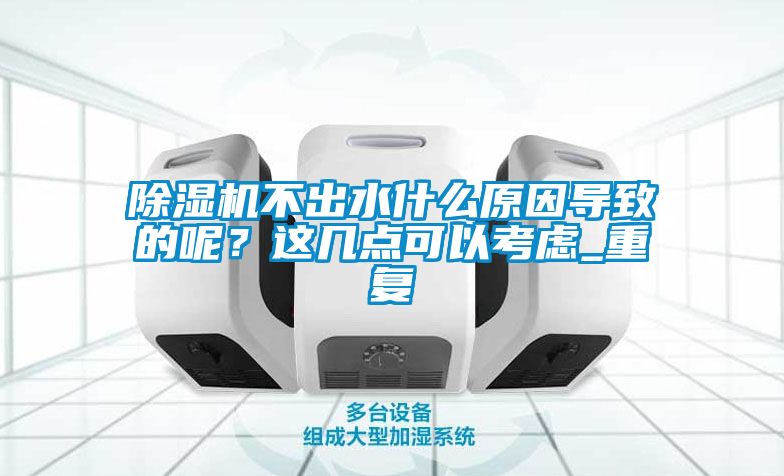 除濕機不出水什么原因?qū)е碌哪?？這幾點可以考慮_重復(fù)