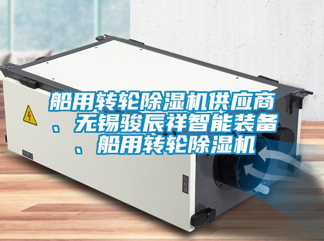 船用轉(zhuǎn)輪除濕機供應(yīng)商、無錫駿辰祥智能裝備、船用轉(zhuǎn)輪除濕機