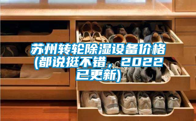 蘇州轉(zhuǎn)輪除濕設備價格(都說挺不錯，2022已更新)