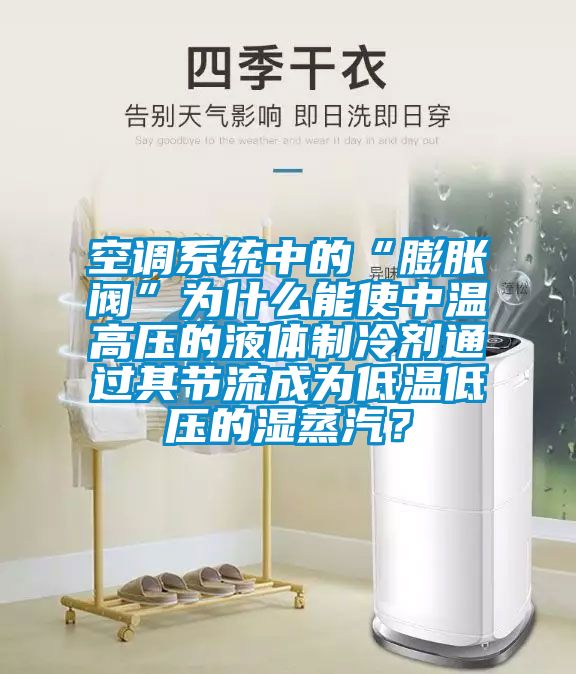 空調(diào)系統(tǒng)中的“膨脹閥”為什么能使中溫高壓的液體制冷劑通過(guò)其節(jié)流成為低溫低壓的濕蒸汽？