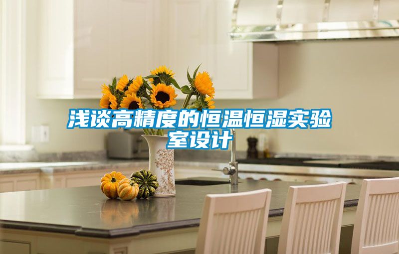 淺談高精度的恒溫恒濕實(shí)驗(yàn)室設(shè)計