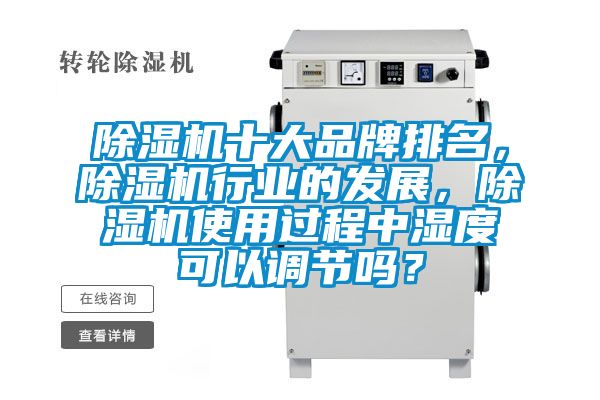 除濕機十大品牌排名，除濕機行業(yè)的發(fā)展，除濕機使用過程中濕度可以調(diào)節(jié)嗎？