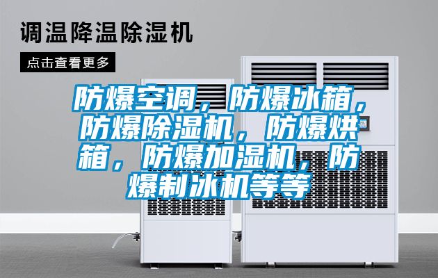 防爆空調(diào)，防爆冰箱，防爆除濕機(jī)，防爆烘箱，防爆加濕機(jī)，防爆制冰機(jī)等等