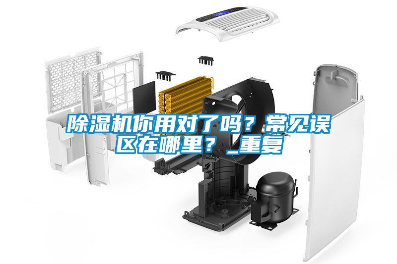 除濕機你用對了嗎？常見誤區(qū)在哪里？_重復(fù)
