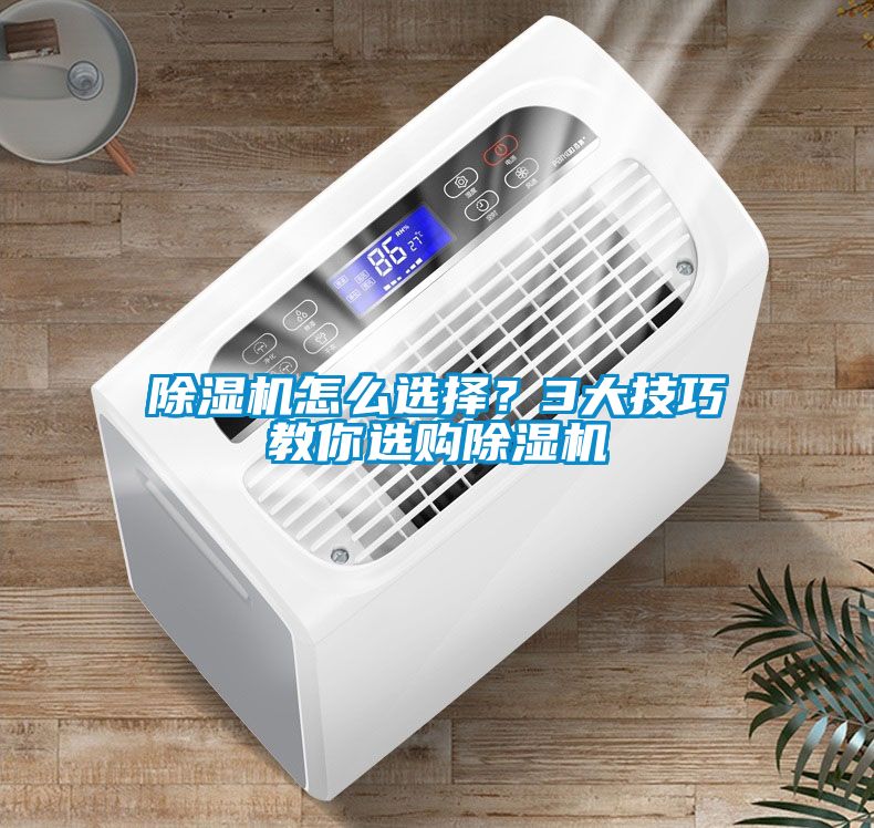 除濕機(jī)怎么選擇？3大技巧教你選購(gòu)除濕機(jī)