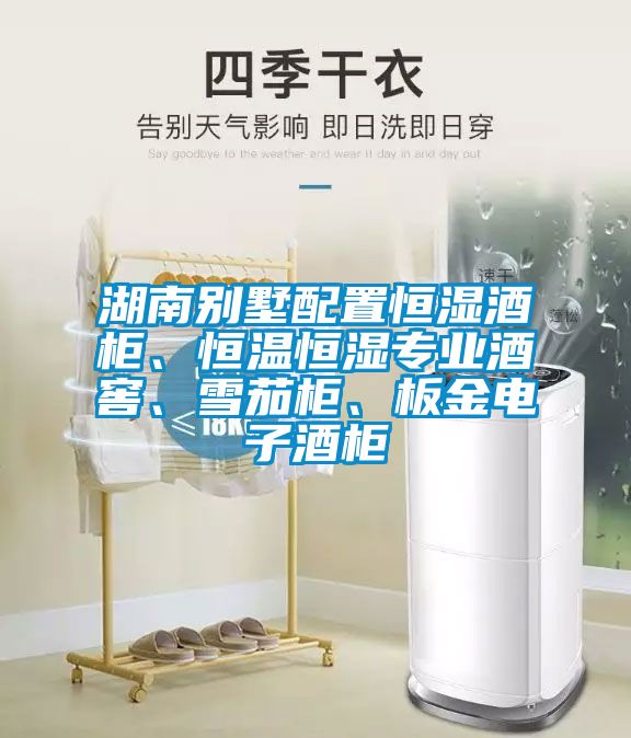 湖南別墅配置恒濕酒柜、恒溫恒濕專業(yè)酒窖、雪茄柜、板金電子酒柜