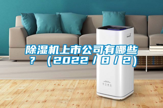 除濕機(jī)上市公司有哪些？（2022／8／2）