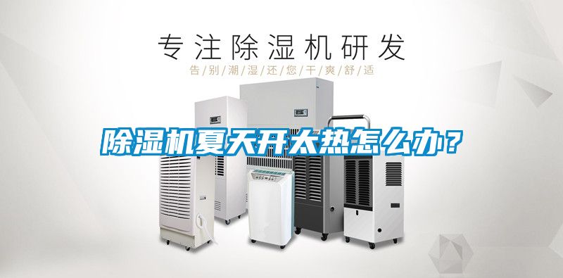 除濕機(jī)夏天開太熱怎么辦？