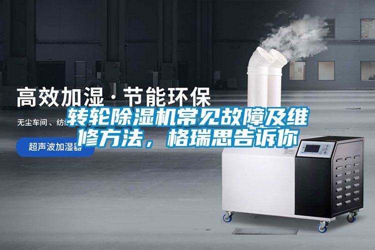 轉(zhuǎn)輪除濕機(jī)常見故障及維修方法，格瑞思告訴你