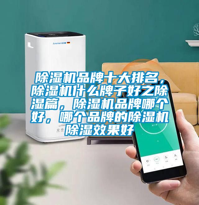 除濕機品牌十大排名，除濕機什么牌子好之除濕篇，除濕機品牌哪個好，哪個品牌的除濕機除濕效果好