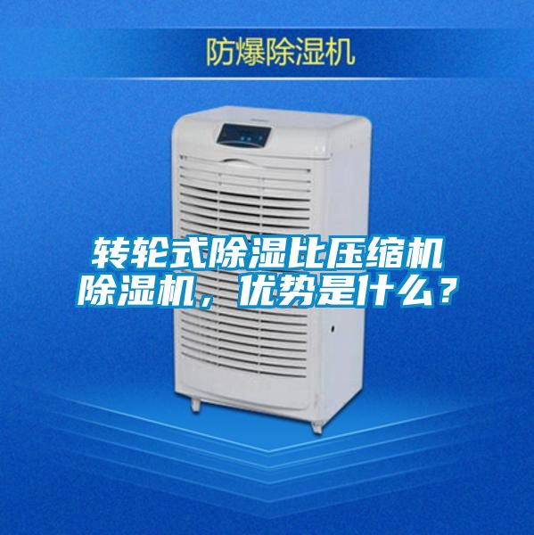 轉(zhuǎn)輪式除濕比壓縮機(jī)除濕機(jī)，優(yōu)勢是什么？
