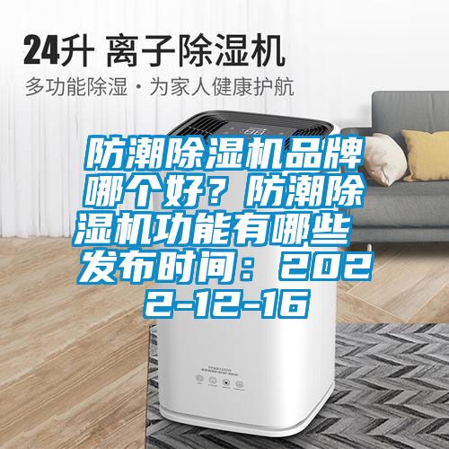 防潮除濕機品牌哪個好？防潮除濕機功能有哪些 發(fā)布時間：2022-12-16