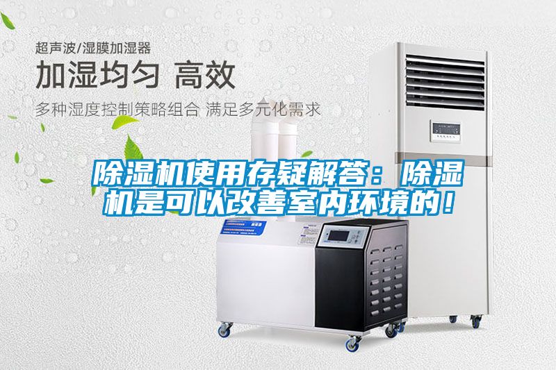 除濕機(jī)使用存疑解答：除濕機(jī)是可以改善室內(nèi)環(huán)境的！