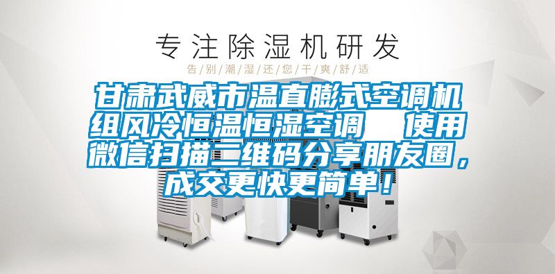 甘肅武威市溫直膨式空調(diào)機組風(fēng)冷恒溫恒濕空調(diào)  使用微信掃描二維碼分享朋友圈，成交更快更簡單！