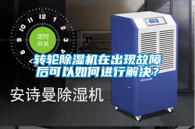 轉(zhuǎn)輪除濕機在出現(xiàn)故障后可以如何進行解決？