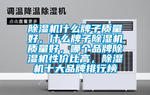 除濕機(jī)什么牌子質(zhì)量好，什么牌子除濕機(jī)質(zhì)量好，哪個(gè)品牌除濕機(jī)性價(jià)比高，除濕機(jī)十大品牌排行榜