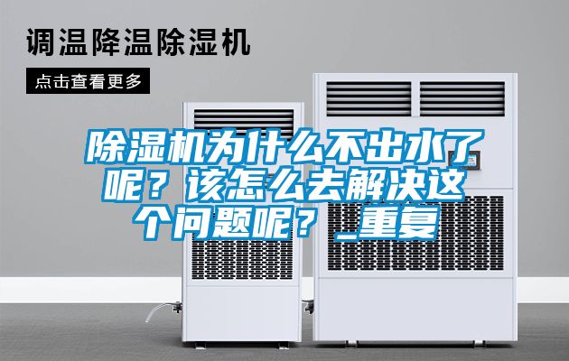 除濕機為什么不出水了呢？該怎么去解決這個問題呢？_重復