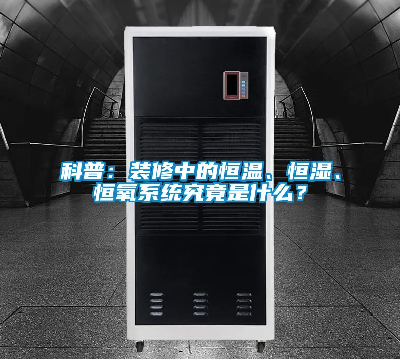 科普：裝修中的恒溫、恒濕、恒氧系統(tǒng)究竟是什么？