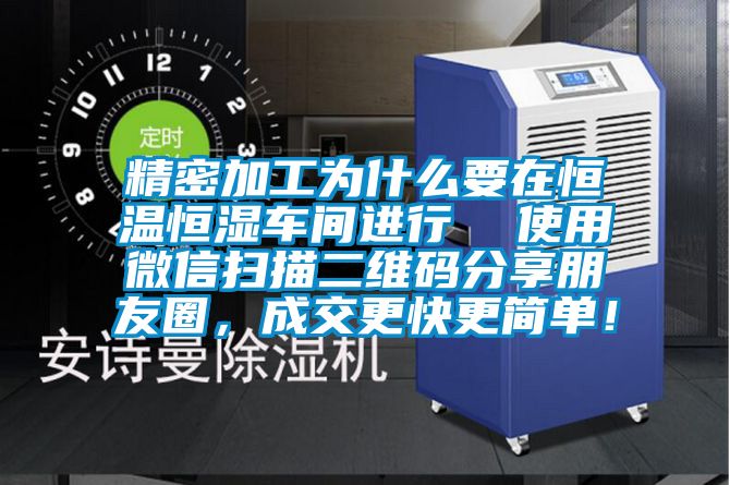 精密加工為什么要在恒溫恒濕車間進(jìn)行  使用微信掃描二維碼分享朋友圈，成交更快更簡(jiǎn)單！