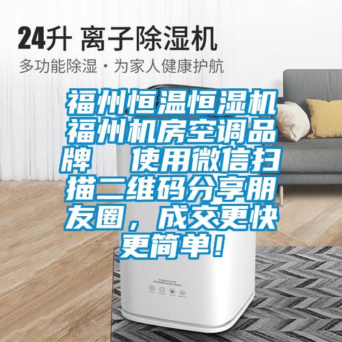 福州恒溫恒濕機福州機房空調(diào)品牌  使用微信掃描二維碼分享朋友圈，成交更快更簡單！