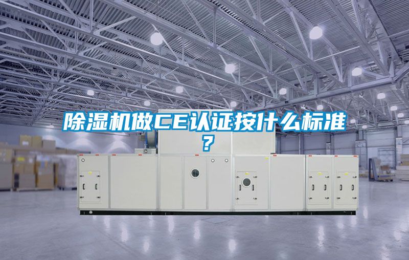 除濕機(jī)做CE認(rèn)證按什么標(biāo)準(zhǔn)？