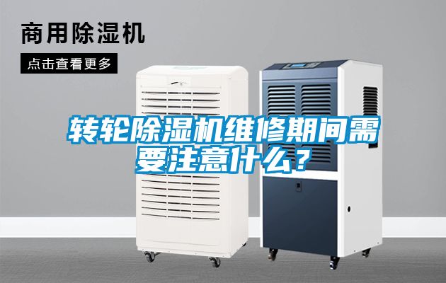 轉(zhuǎn)輪除濕機(jī)維修期間需要注意什么？